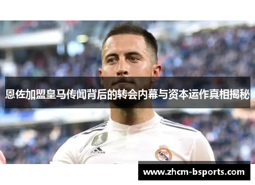 恩佐加盟皇马传闻背后的转会内幕与资本运作真相揭秘