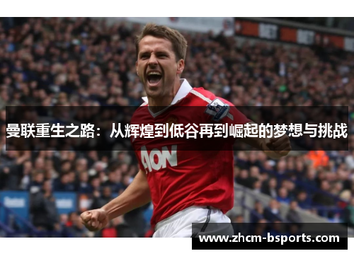 曼联重生之路：从辉煌到低谷再到崛起的梦想与挑战