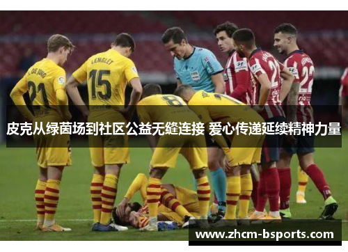 皮克从绿茵场到社区公益无缝连接 爱心传递延续精神力量