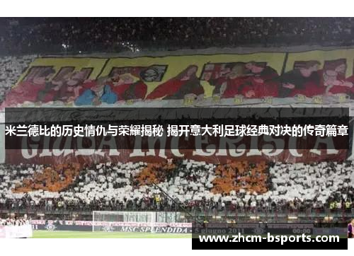 米兰德比的历史情仇与荣耀揭秘 揭开意大利足球经典对决的传奇篇章