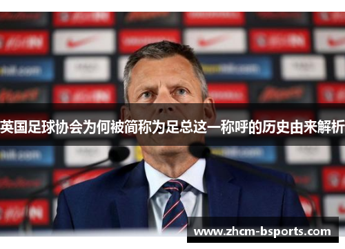 英国足球协会为何被简称为足总这一称呼的历史由来解析