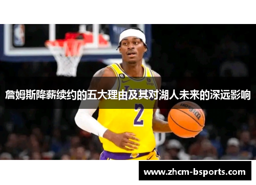 詹姆斯降薪续约的五大理由及其对湖人未来的深远影响