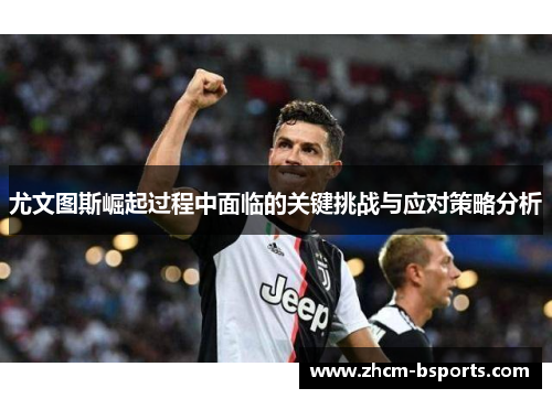 尤文图斯崛起过程中面临的关键挑战与应对策略分析