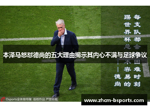 本泽马怒怼德尚的五大理由揭示其内心不满与足球争议 本泽马怒怼德尚的五大理由揭示其内心不满与足球争议