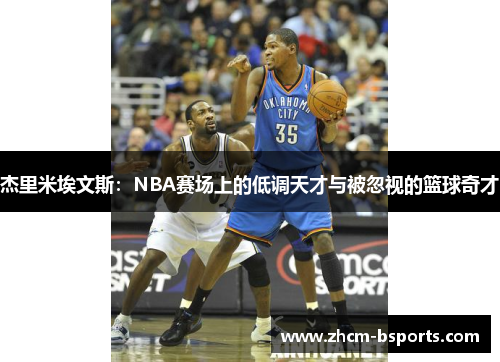杰里米埃文斯：NBA赛场上的低调天才与被忽视的篮球奇才