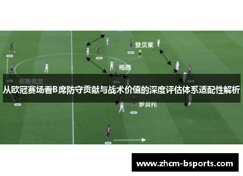 从欧冠赛场看B席防守贡献与战术价值的深度评估体系适配性解析 从欧冠赛场看B席防守贡献与战术价值的深度评估体系适配性解析
