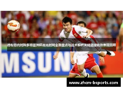德布劳内对阵多特亚洲杯高光时刻全面盘点与战术解析关键进球助攻表现回顾 德布劳内对阵多特亚洲杯高光时刻全面盘点与战术解析关键进球助攻表现回顾