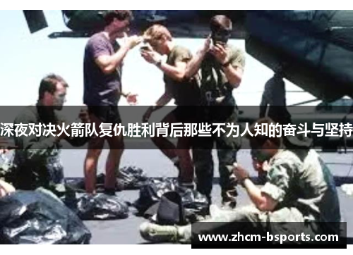 深夜对决火箭队复仇胜利背后那些不为人知的奋斗与坚持 深夜对决火箭队复仇胜利背后那些不为人知的奋斗与坚持