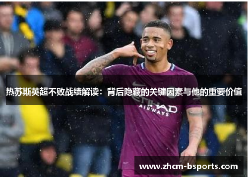 热苏斯英超不败战绩解读：背后隐藏的关键因素与他的重要价值