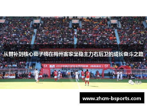 从替补到核心茹子楠在梅州客家坐稳主力右后卫的成长奋斗之路