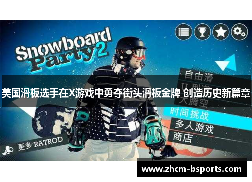 美国滑板选手在X游戏中勇夺街头滑板金牌 创造历史新篇章