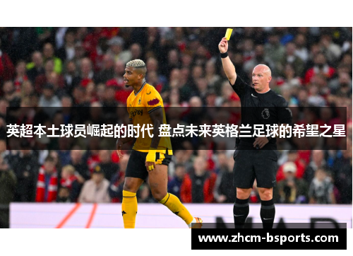 英超本土球员崛起的时代 盘点未来英格兰足球的希望之星