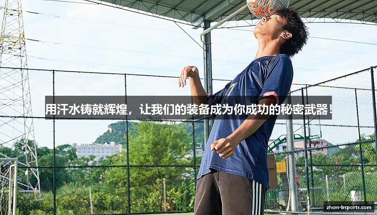 用汗水铸就辉煌，让我们的装备成为你成功的秘密武器！